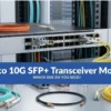 Cisco 10G SFP+ Transceiver Models Which One Do You Need